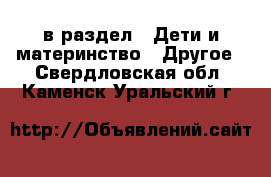  в раздел : Дети и материнство » Другое . Свердловская обл.,Каменск-Уральский г.